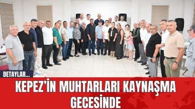 Kepez’in muhtarları kaynaşma gecesinde