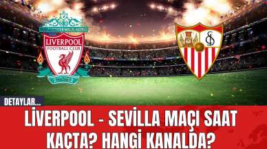 Liverpool - Sevilla Maçı Saat Kaçta? Hangi Kanalda?