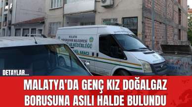 Malatya'da genç kız doğalgaz borusuna asılı halde bulundu