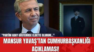 Mansur Yavaş'tan Cumhurbaşkanlığı Açıklaması!  "Partim aday gösterirse elbette olurum..."