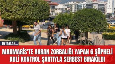 Marmaris'te Akran Zorbalığı Yapan 6 Şüpheli Adli Kontrol Şartıyla Serbest Bırakıldı