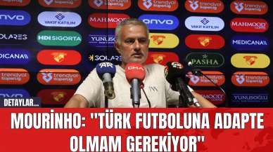 Mourinho: "Türk Futboluna Adapte Olmam Gerekiyor"