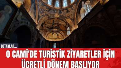 O Cami'de Turistik Ziyaretler İçin Ücretli Dönem Başlıyor