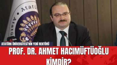 Atatürk Üniversitesi’nin Yeni Rektörü Prof. Dr. Ahmet Hacımüftüoğlu Kimdir?