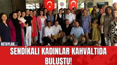 Sendikalı kadınlar kahvaltıda buluştu!