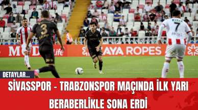 Sivasspor - Trabzonspor Maçında İlk Yarı Beraberlikle Sona Erdi