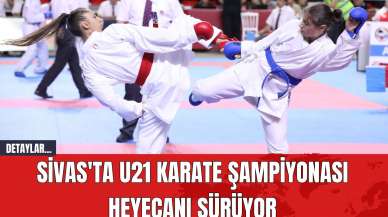 Sivas'ta U21 Karate Şampiyonası Heyecanı Sürüyor