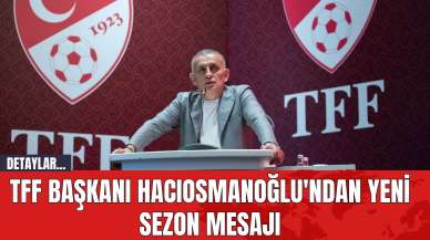 TFF Başkanı Hacıosmanoğlu'ndan Yeni Sezon Mesajı