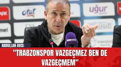 Abdullah Avcı: "Trabzonspor Vazgeçmez Ben de Vazgeçmem"