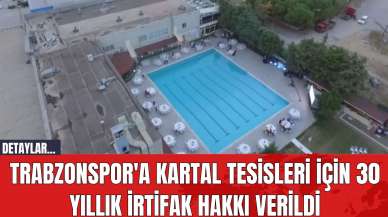 Trabzonspor'a Kartal Tesisleri için 30 Yıllık İrtifak Hakkı Verildi