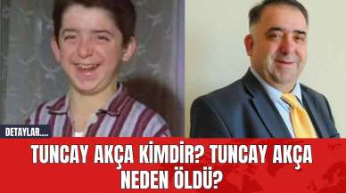 Tuncay Akça Kimdir? Tuncay Akça Neden Öldü?