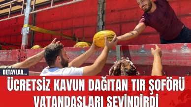 Ücretsiz Kavun Dağıtan Tır Şoförü Vatandaşları Sevindirdi