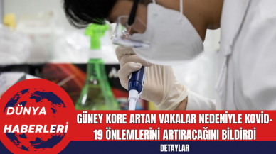 Güney Kore Artan Vakalar Nedeniyle Kovid-19 Önlemlerini Artıracağını Bildirdi