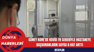 Güney Kore'de Kovid-19 Sebebiyle Hastaneye Başvuranların Sayısı 6 Kat Arttı