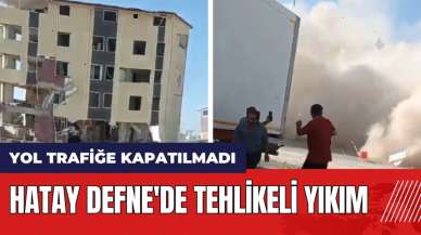 Hatay Defne'de tehlikeli yıkım! Yol trafiğe kapatılmadı