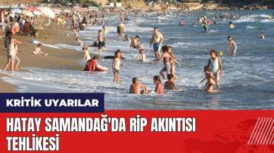 Hatay Samandağ'da rip akıntısı tehlikesi