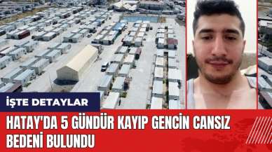 Hatay'da 5 gündür kayıp gencin cansız bedeni bulundu