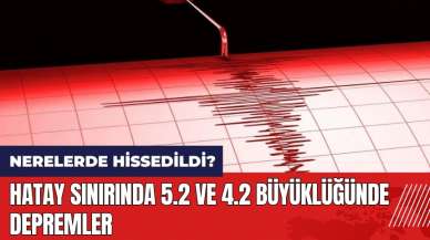 Hatay'da 5.2 ve 4.2 büyüklüğünde depremler!