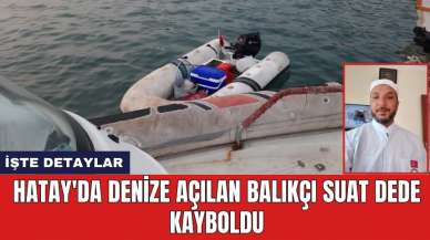 Hatay'da denize açılan balıkçı Suat Dede kayboldu