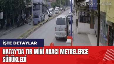 Hatay'da tır mini aracı metrelerce sürükledi