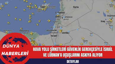 Hava yolu şirketleri güvenlik gerekçesiyle İsrail ve Lübnan'a uçuşlarını askıya alıyor