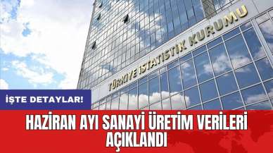 Haziran ayı sanayi üretim verileri açıklandı