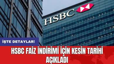 HSBC faiz indirimi için kesin tarihi açıkladı