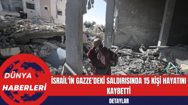 İsrail'in Gazze'deki Saldırısında 15 Kişi Hayatını Kaybetti