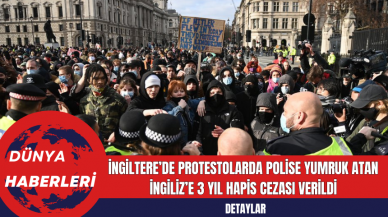 İngiltere’de Protestolarda Polise Yumruk Atan İngiliz’e 3 Yıl Hapis Cezası Verildi