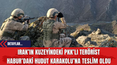 Irak’ın Kuzeyindeki PK*’lı Ter*rist Habur’daki Hudut Karakolu’na Teslim Oldu