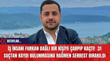 İş İnsanı Furkan Dağlı Bir Kişiye Çarpıp Kaçtı!  31 Suçtan Kaydı Bulunmasına Rağmen Serbest Bırakıldı