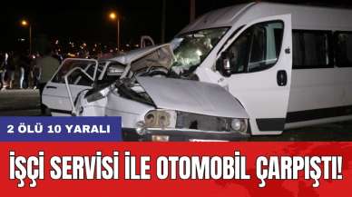 İşçi servisi ile otomobil çarpıştı: 2 ölü 10 yaralı