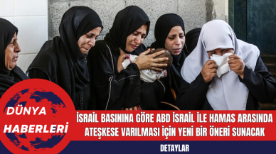 İsrail Basınına Göre ABD İsrail ile Hamas Arasında Ateşkese Varılması İçin Yeni Bir Öneri Sunacak