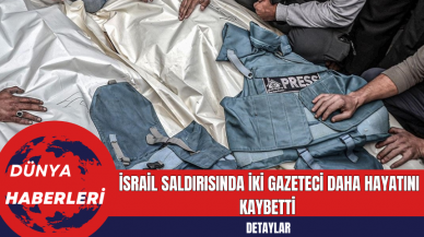 İsrail Saldırısında İki Gazeteci Daha Hayatını Kaybetti