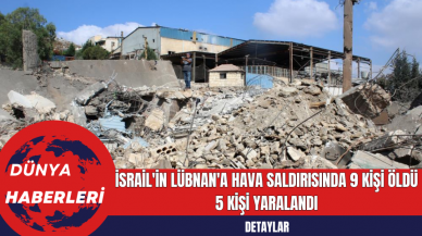 İsrail'in Lübnan'a Hava Saldırısında 9 Kişi Öldü 5 Kişi Yaralandı