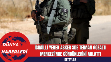 İsrailli Yedek Asker Sde Teiman Gözaltı Merkezi'nde Gördüklerini Anlattı