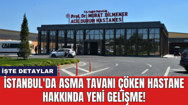 İstanbul'da asma tavanı çöken hastane hakkında yeni gelişme!