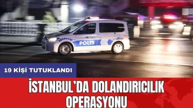 İstanbul’da dolandırıcılık operasyonu: 19 kişi tutuklandı