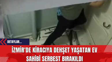 İzmir'de Kiracıya Dehşet Yaşatan Ev Sahibi Serbest Bırakıldı