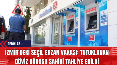 İzmir'deki Seçil Erzan Vakası: Tutuklanan Döviz Bürosu Sahibi Tahliye Edildi