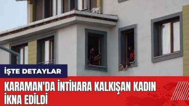 Karaman'da intih*ra kalkışan kadın ikna edildi