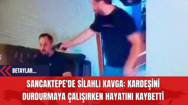 Sancaktepe'de Sil*hlı Kavga: Kardeşini Durdurmaya Çalışırken Hayatını Kaybetti