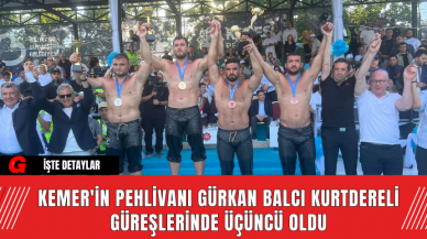 Kemer'in Pehlivanı Gürkan Balcı Kurtdereli Güreşlerinde Üçüncü Oldu