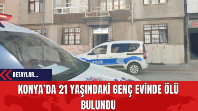 Konya’da 21 Yaşındaki Genç Evinde Ölü Bulundu