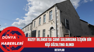 Kuzey İrlanda'da Cami Saldırısına İlişkin Bir Kişi Gözaltına Alındı