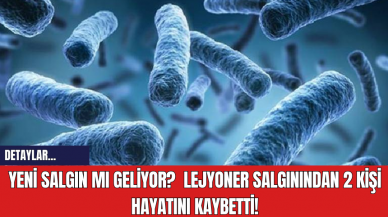 Yeni Salgın Mı Geliyor?  Lejyoner Salgınından 2 Kişi Hayatını Kaybetti!