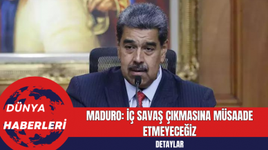 Maduro: İç Savaş Çıkmasına Müsaade Etmeyeceğiz