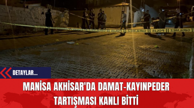 Manisa Akhisar'da Damat-Kayınpeder Tartışması Kanlı Bitti