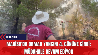 Manisa'da Orman Yangını 4. Gününe Girdi: Müdahale Devam Ediyor