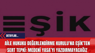 Aile Hukuku Değerlendirme Kurulu'na EŞİK’ten Sert Tepki: Medeni Yasa’yı Yazdırmayacağız